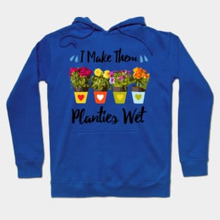 I Make Them Planties Wet - Funny Gardening Hoodie